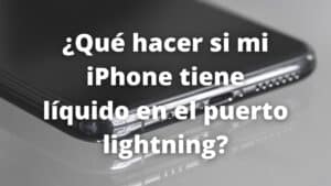 ¿Qué hacer si mi iPhone tiene líquido en el puerto lightning?