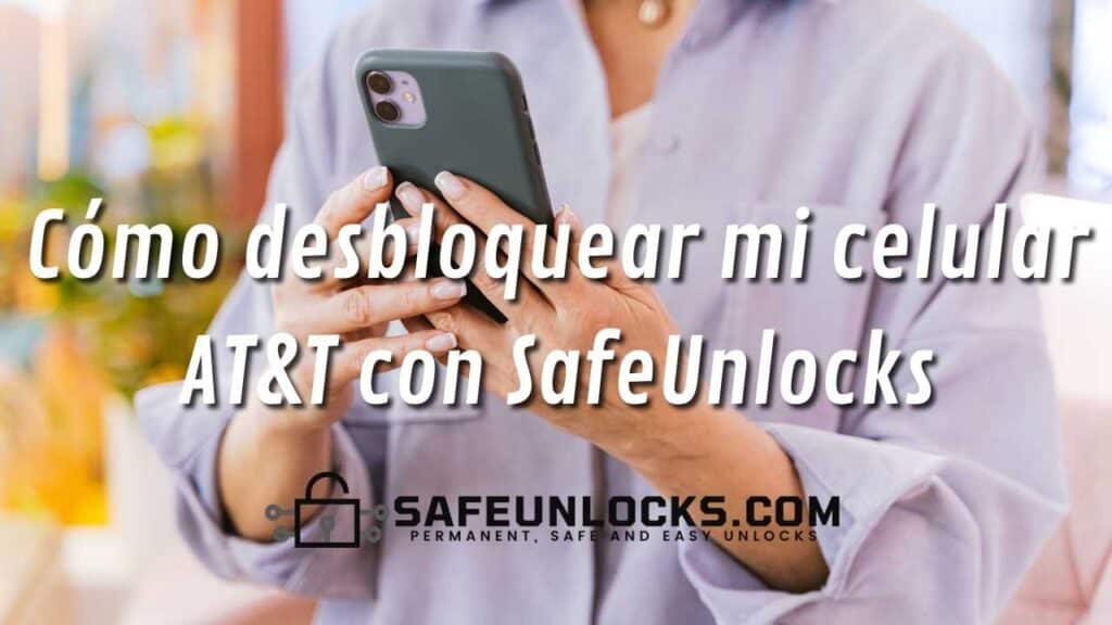 Cómo desbloquear mi celular AT&T con SafeUnlocks