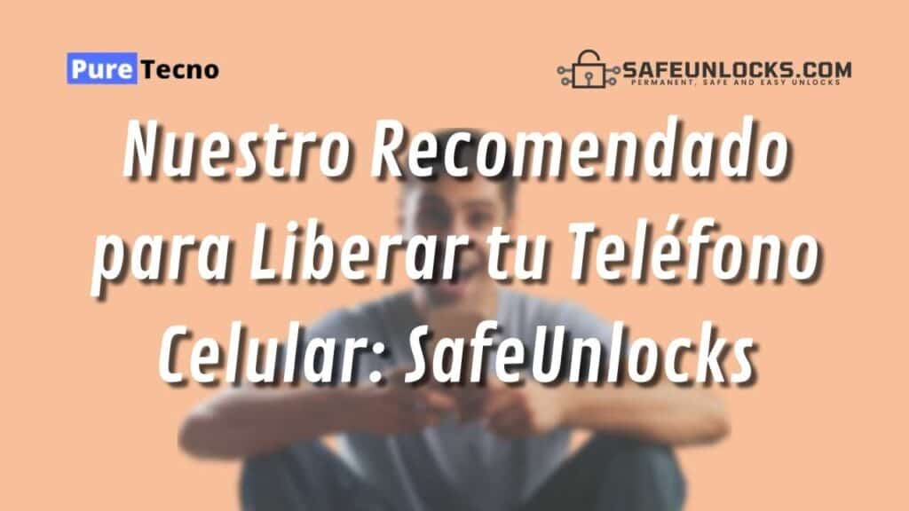 Nuestro Recomendado para Liberar tu Teléfono Celular: SafeUnlocks