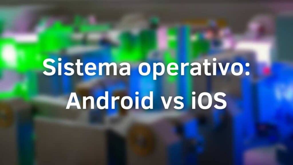 Sistema operativo: Android vs iOS