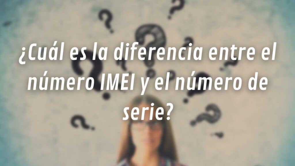 ¿Cuál es la diferencia entre el número IMEI y el número de serie?