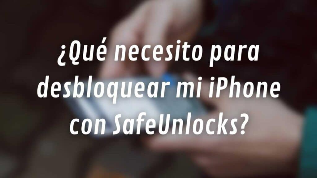 Mejor método de desbloqueo: ¿Qué necesito para desbloquear mi iPhone con SafeUnlocks?