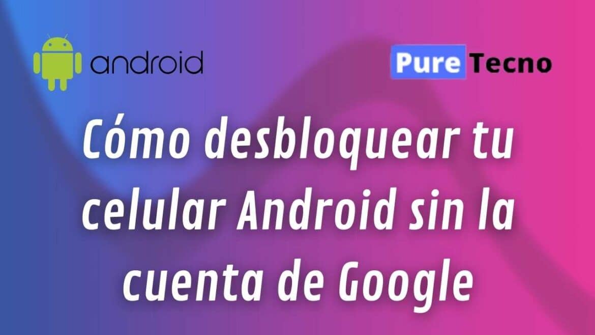Desbloquear celular Android cuenta Google
