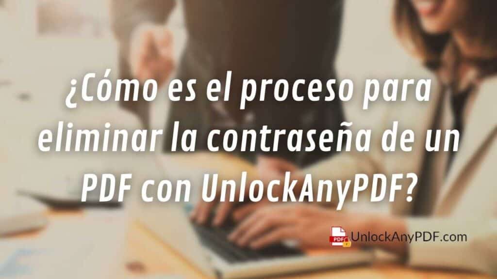 ¿Cómo es el proceso para eliminar la contraseña de un PDF con UnlockAnyPDF?
