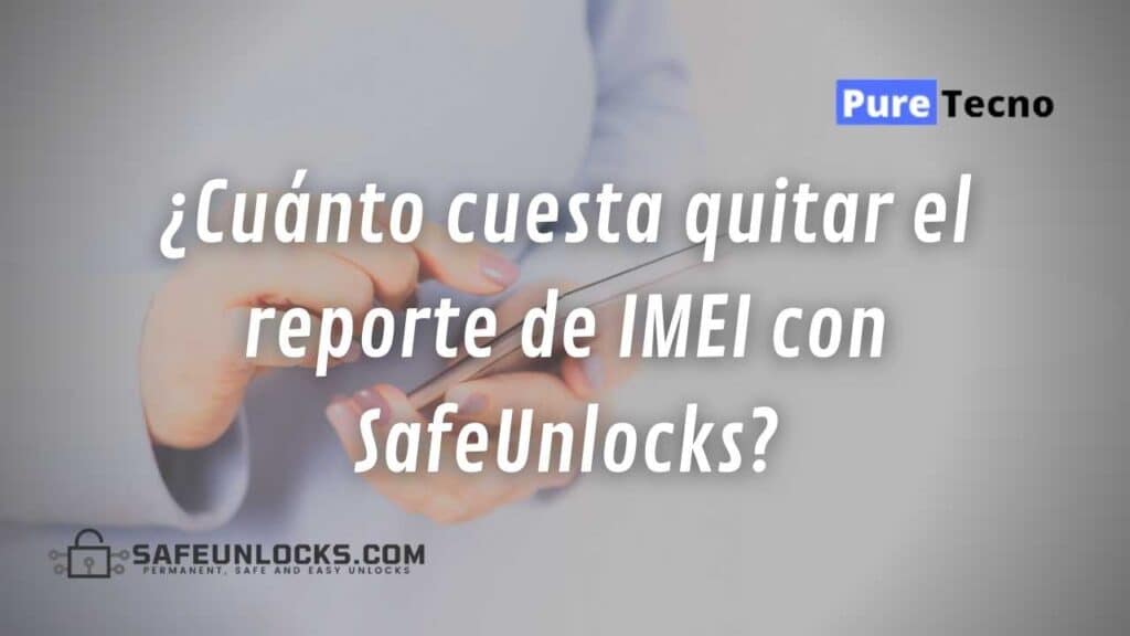¿Cuánto cuesta quitar el reporte de IMEI con SafeUnlocks?