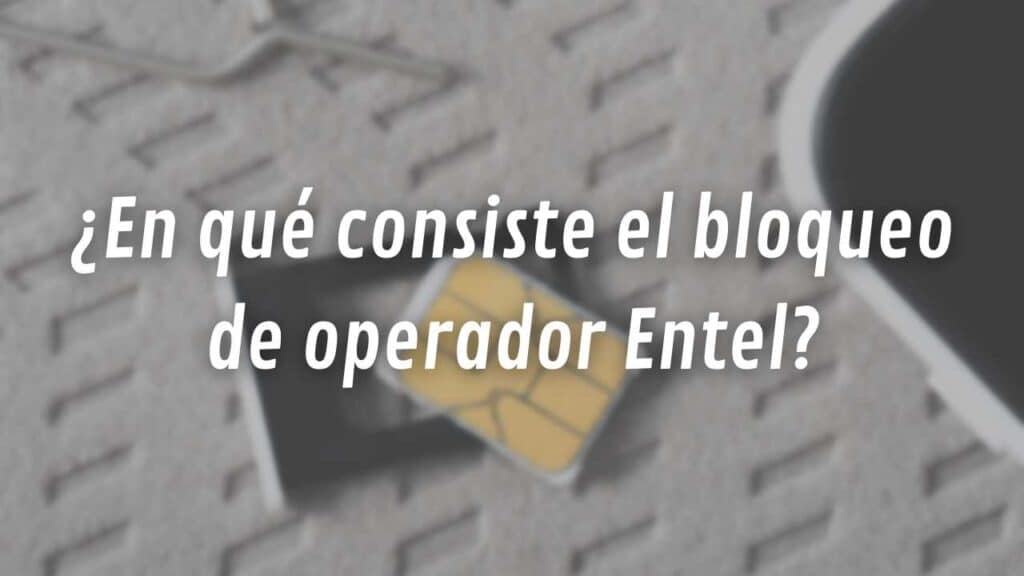 ¿En qué consiste el bloqueo de operador Entel?