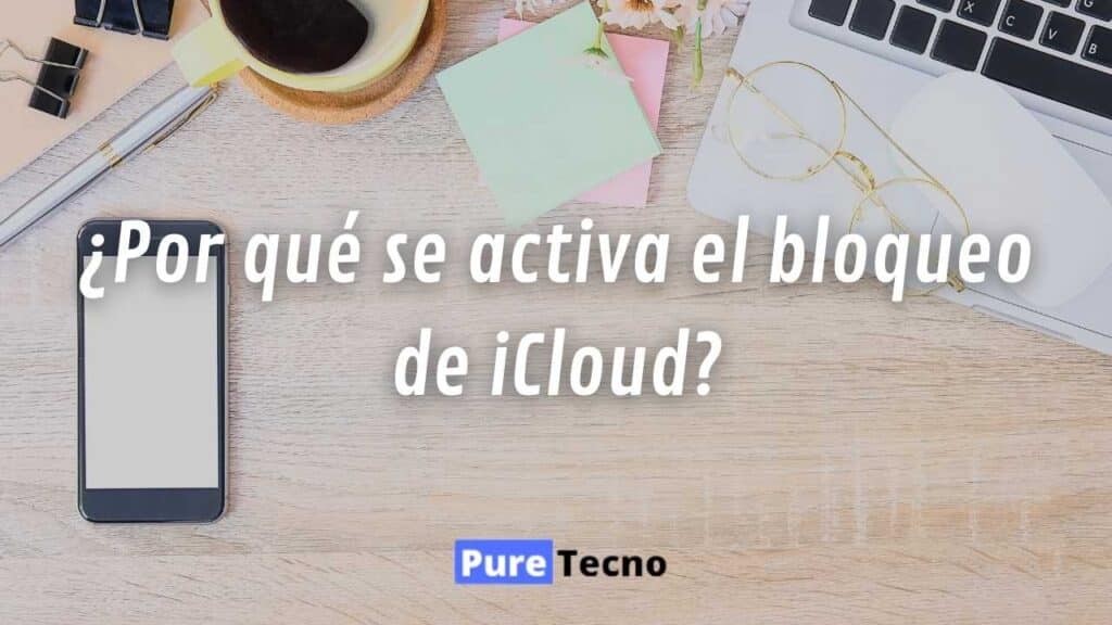 ¿Por qué se activa el bloqueo de activación de iCloud?