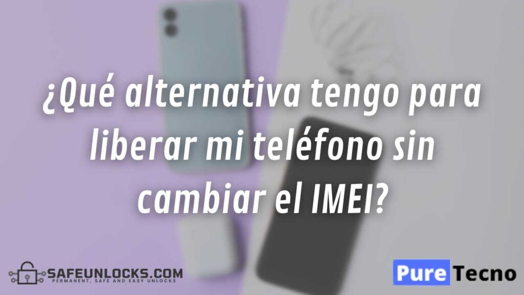 ¿Qué alternativa tengo para liberar mi teléfono sin cambiar el IMEI del iOS o Android sin rootear el teléfono?
