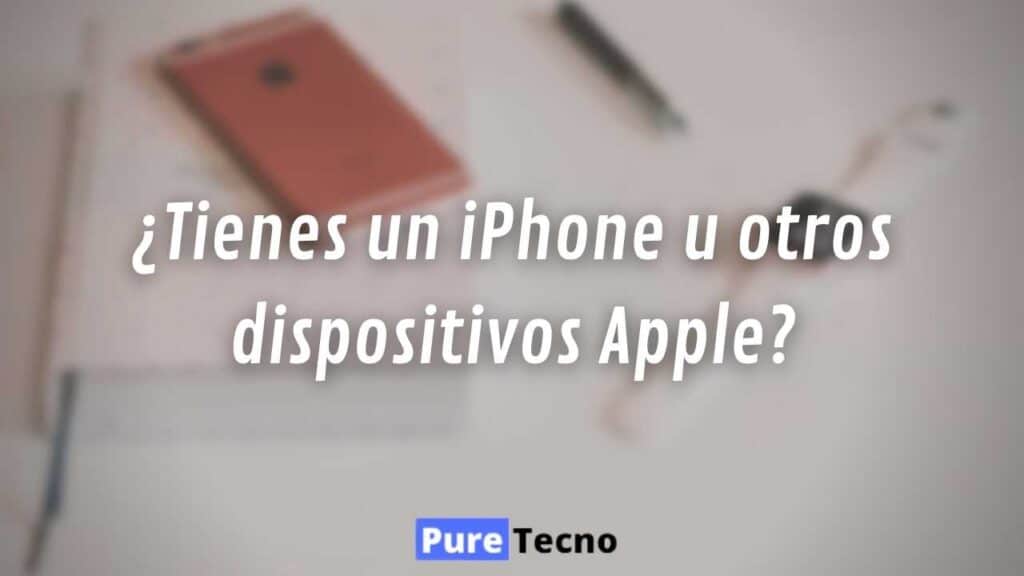 ¿Tienes un iPhone u otros dispositivos Apple?