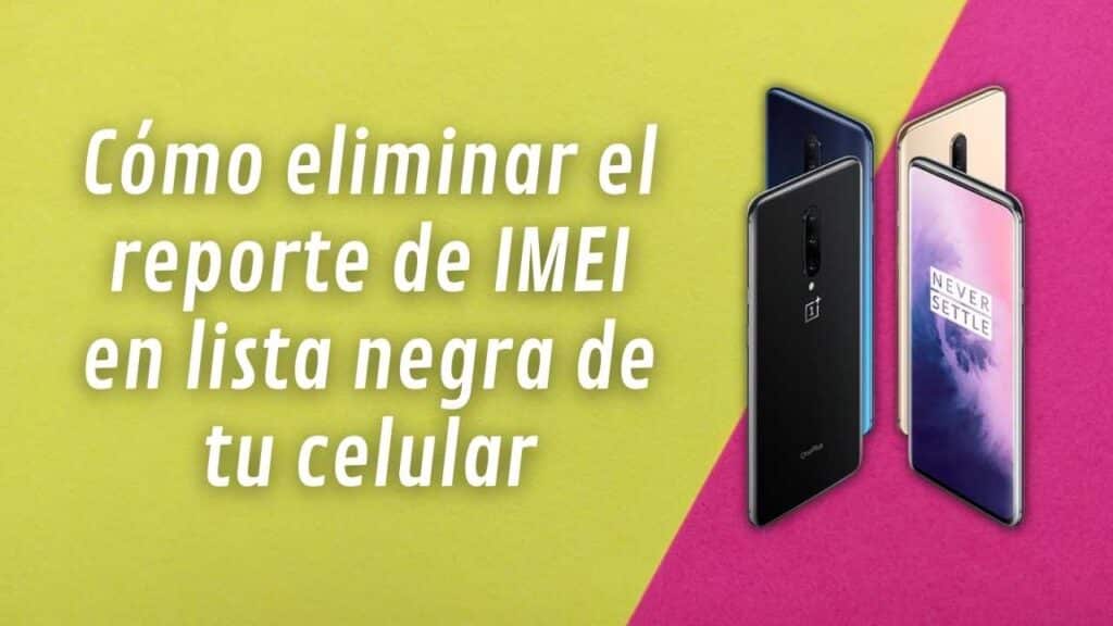 Cómo eliminar el reporte de IMEI en lista negra de tu celular