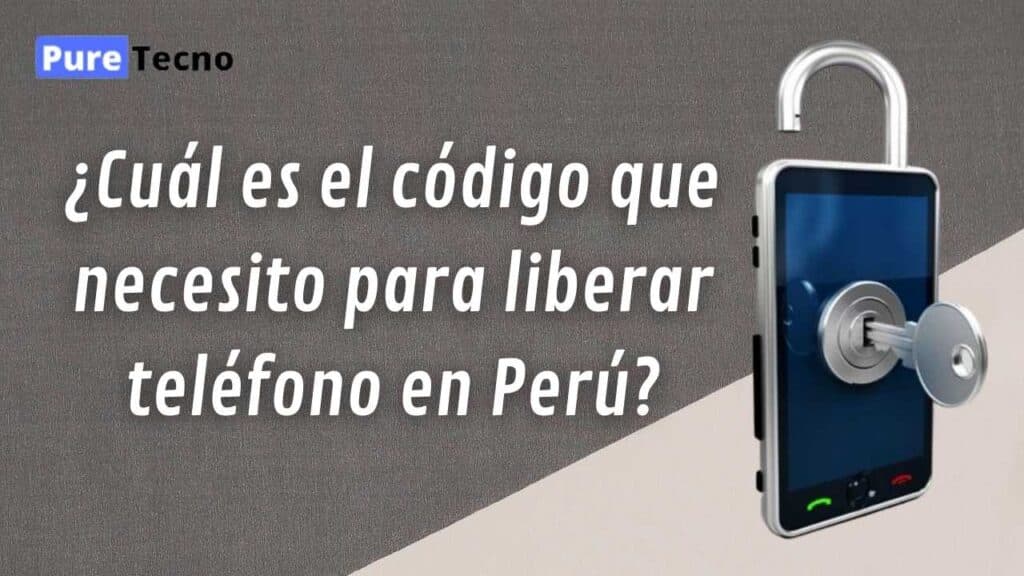 ¿Cuál es el código que necesito para liberar teléfono en Perú?