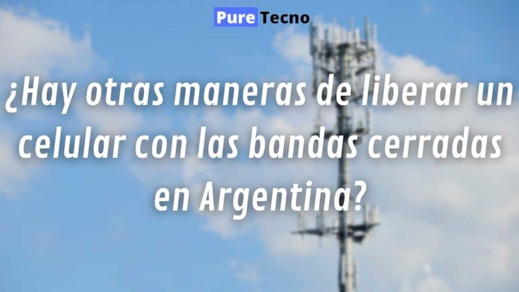 ¿Hay otras maneras de liberar un celular con las bandas cerradas en Argentina?