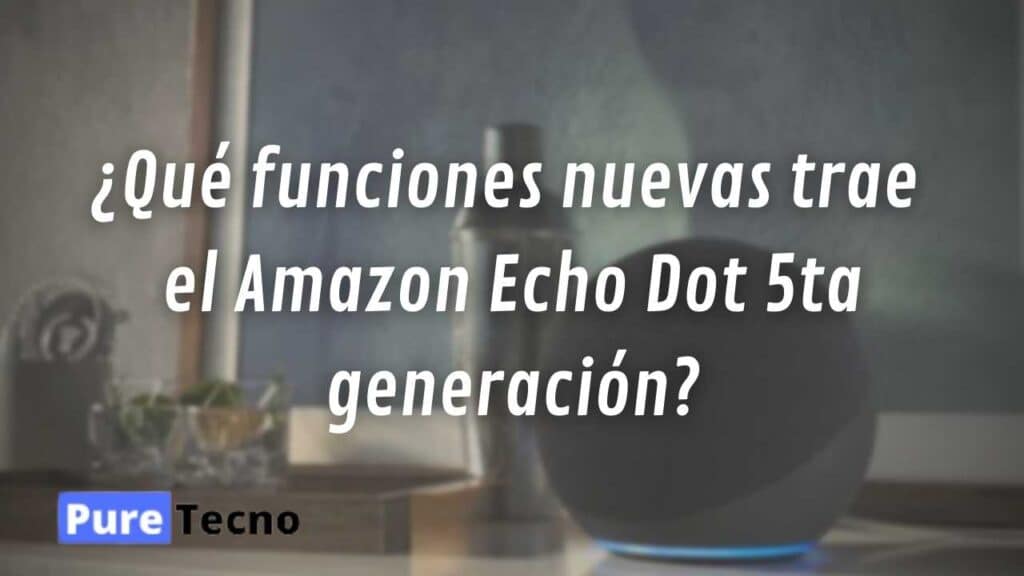 ¿Qué funciones nuevas trae el Amazon Echo Dot 5ta generación?