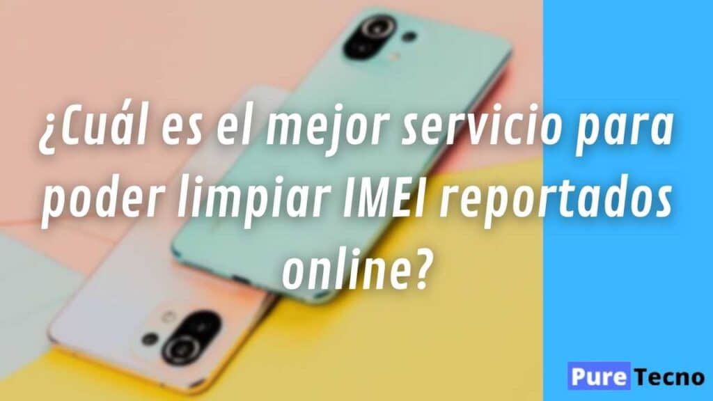 ¿Cuál es el mejor servicio para poder limpiar IMEI reportados online?