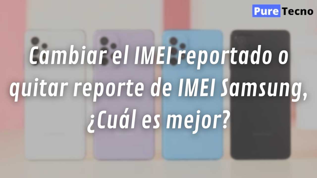 ¿Cambiar el IMEI reportado o quitar reporte de IMEI Samsung?