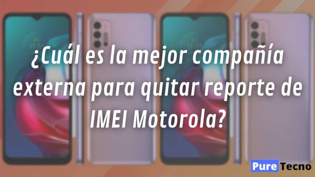 ¿Cuál es la mejor compañía externa para quitar reporte de IMEI Motorola?