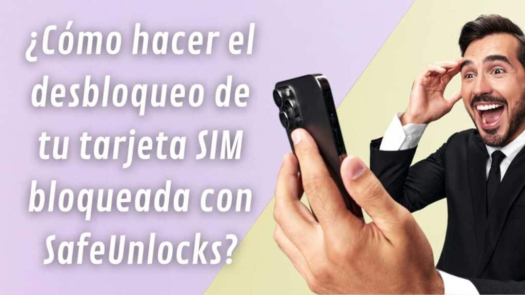 ¿Cómo hacer el desbloqueo de tu tarjeta SIM bloqueada con SafeUnlocks?