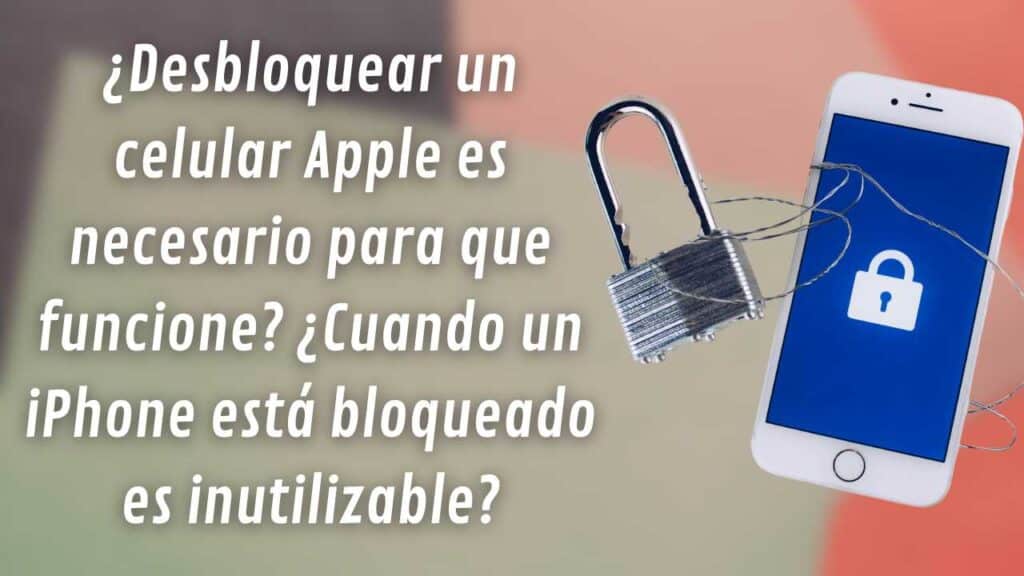 ¿Desbloquear un celular Apple es necesario para que funcione? ¿Cuando un iPhone está bloqueado es inutilizable?