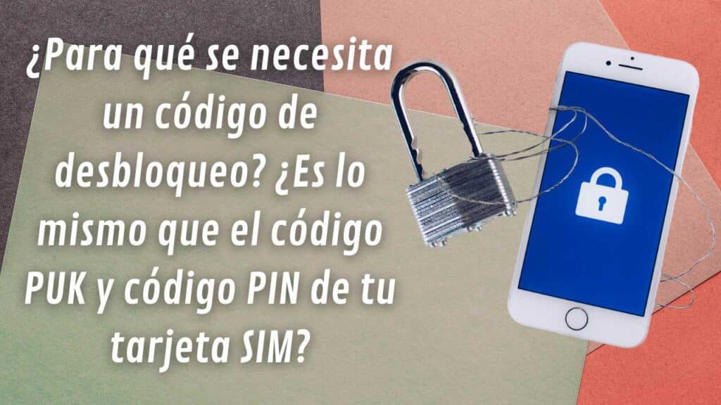 ¿Para qué se necesita un código de desbloqueo? ¿Es lo mismo que el código PUK y código PIN de tu tarjeta SIM?