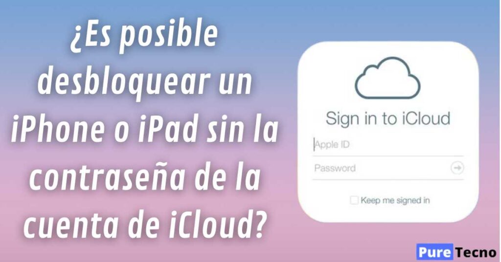 ¿Es posible desbloquear un iPhone o iPad sin contraseña de la cuenta de iCloud?
