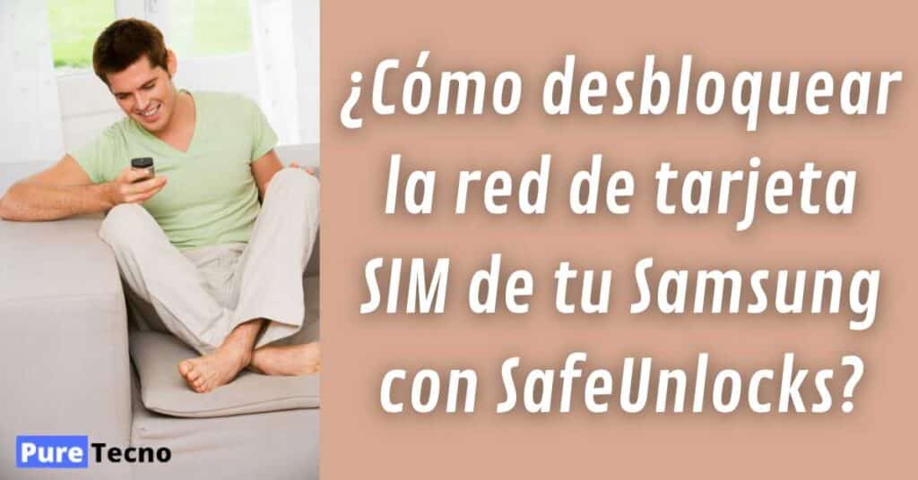 ¿Cómo desbloquear la red de tarjeta SIM de tu Samsung con SafeUnlocks?