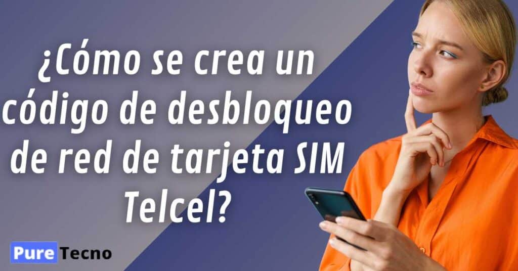 ¿Cómo se crea un código de desbloqueo de red de tarjeta SIM Telcel?