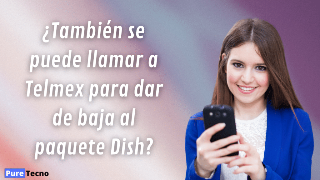 ¿También se puede llamar a Telmex para dar de baja al paquete Dish