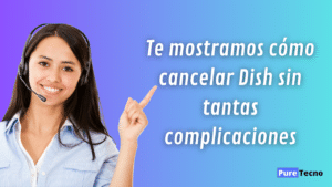 Te mostramos cómo cancelar Dish sin tantas complicaciones