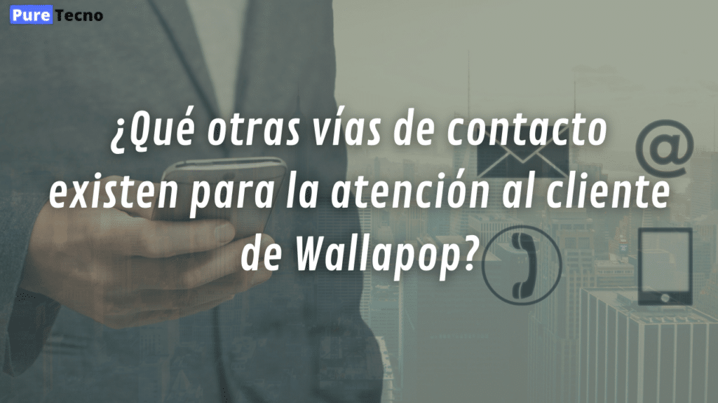 ¿Qué otras vías de contacto existen para la atención al cliente de Wallapop?