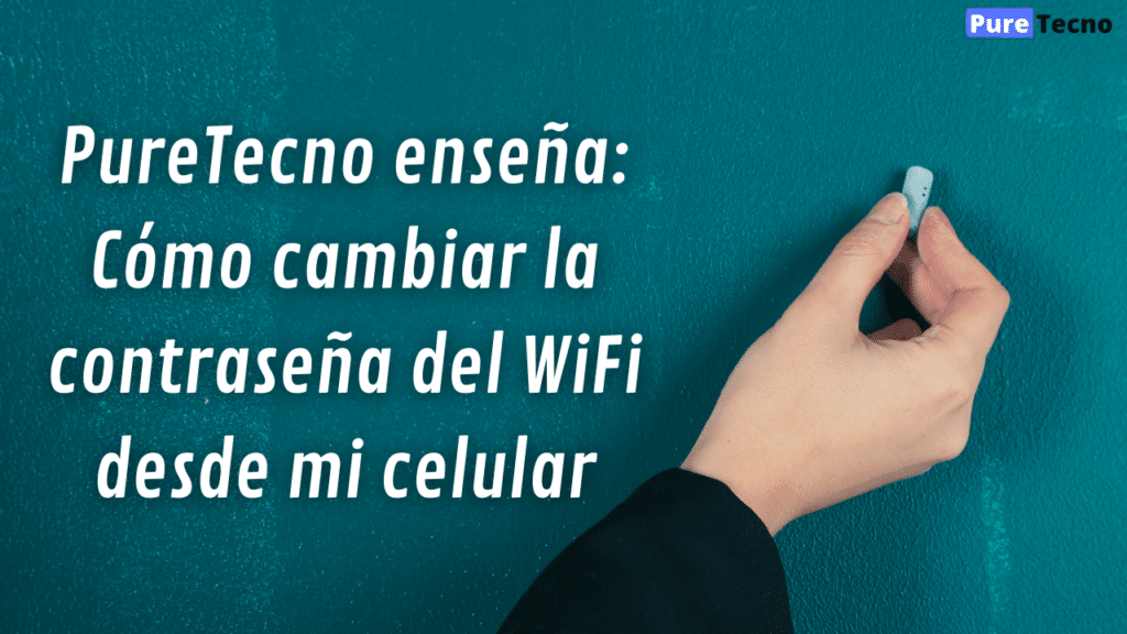 PureTecno enseña: ¿Cómo cambiar la contraseña del WiFi desde mi celular?