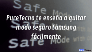 PureTecno te enseña a quitar modo seguro Samsung fácilmente