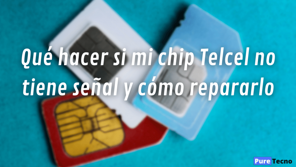 Qué hacer si mi chip Telcel no tiene señal y cómo repararlo