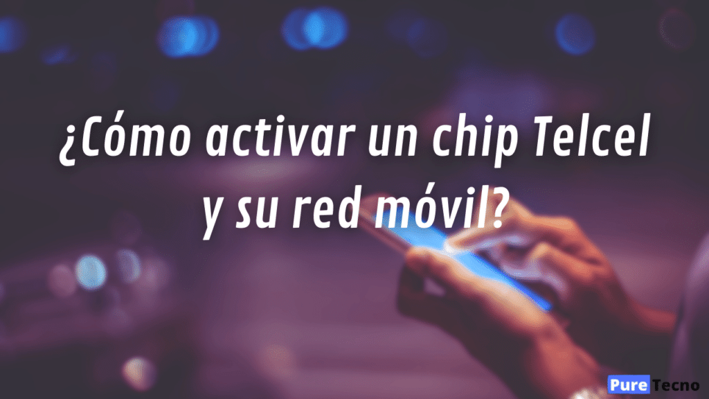 ¿Cómo activar un chip Telcel y su red móvil?