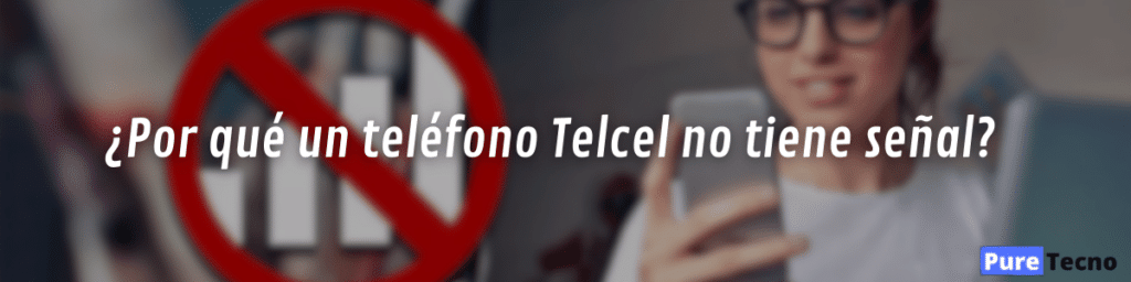 ¿Por qué un teléfono Telcel no tiene señal?