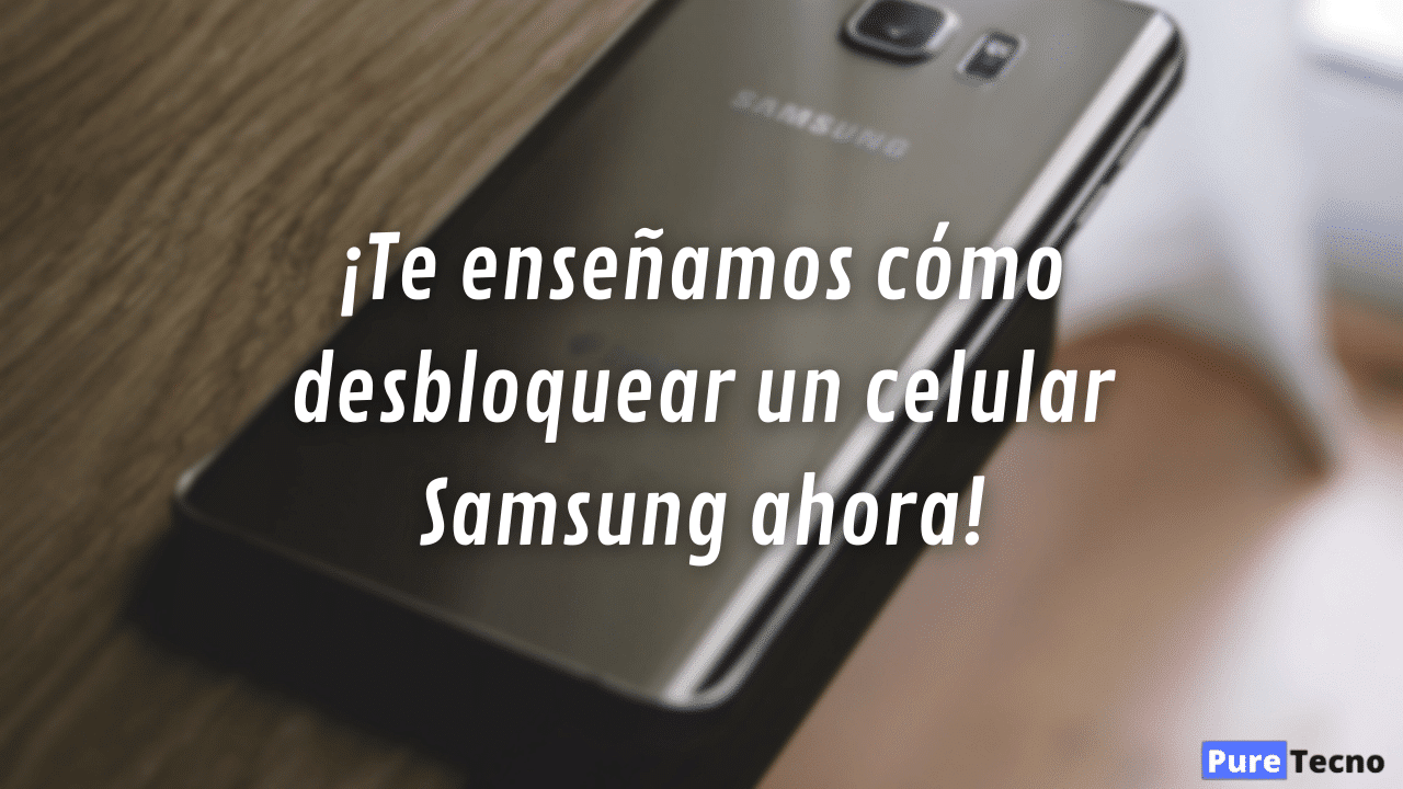 ¡Te enseñamos cómo desbloquear un celular Samsung ahora!