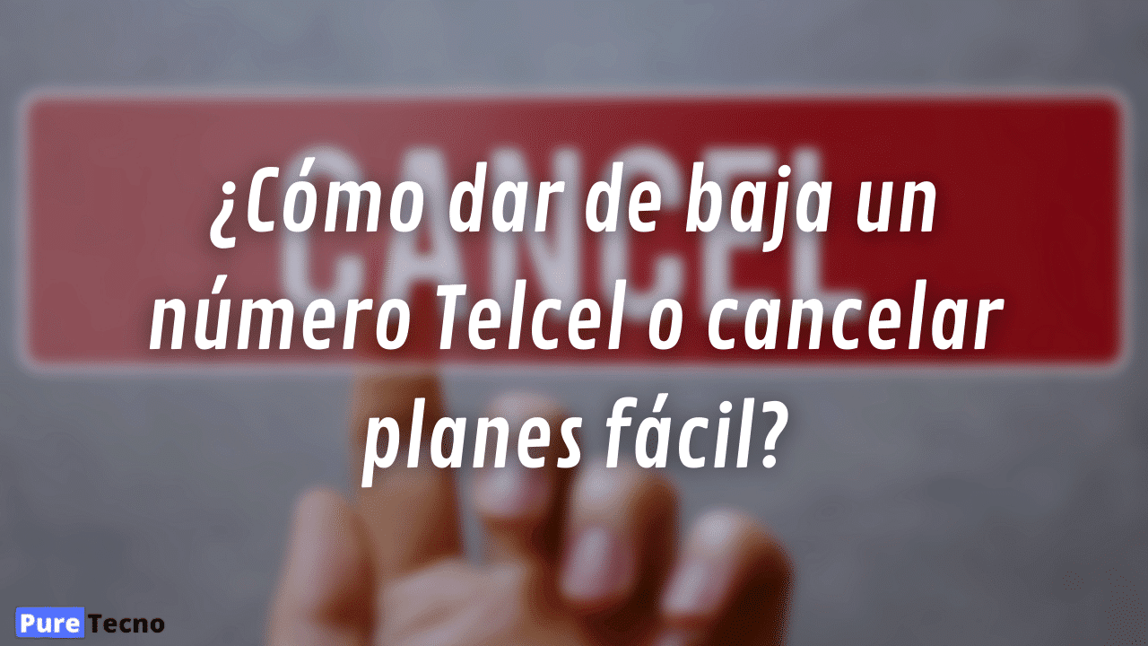 ¿Cómo dar de baja un número Telcel o cancelar planes fácil?