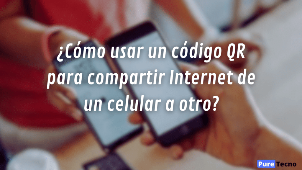 ¿Cómo usar un código QR para compartir Internet de un celular a otro?
