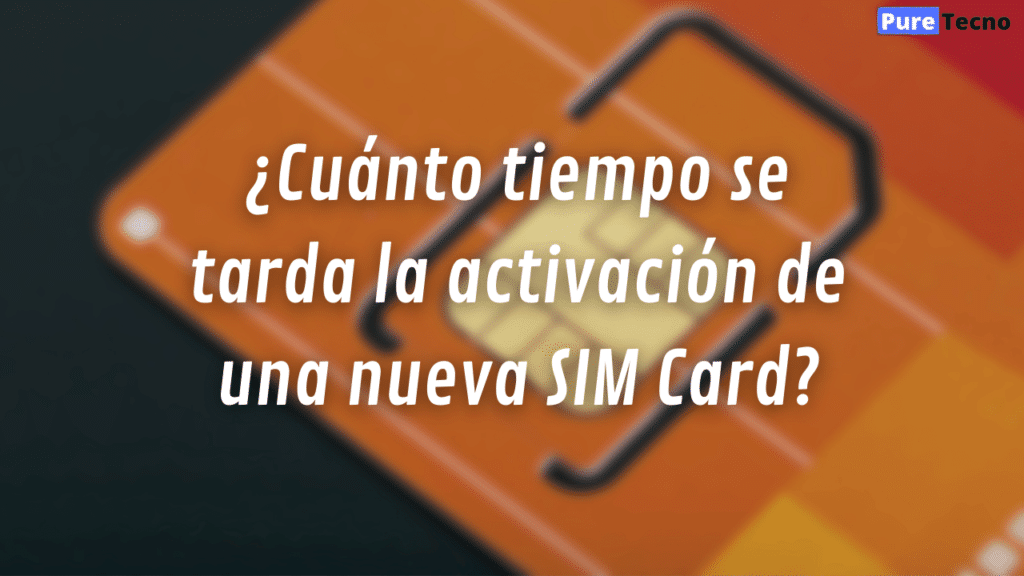 ¿Cuánto tiempo se tarda la activación de una nueva SIM Card?
