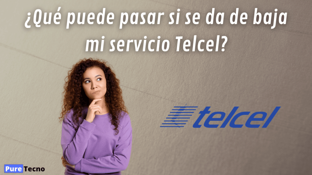 ¿Qué puede pasar si se da de baja mi servicio Telcel?
