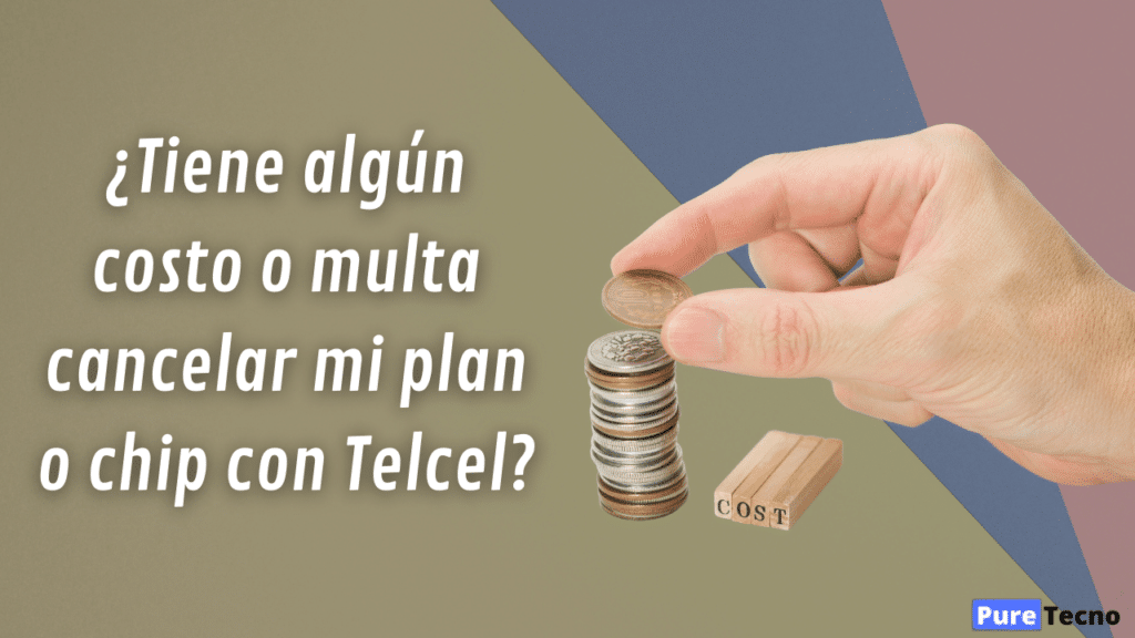 ¿Tiene algún costo o multa cancelar mi plan o chip con Telcel?
