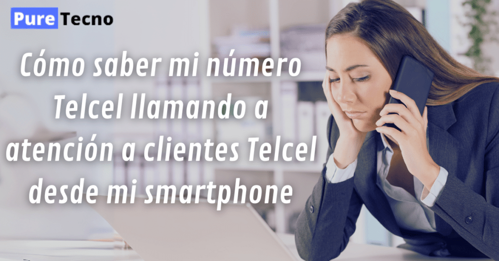Cómo saber mi número Telcel llamando a atención a clientes Telcel desde mi smartphone