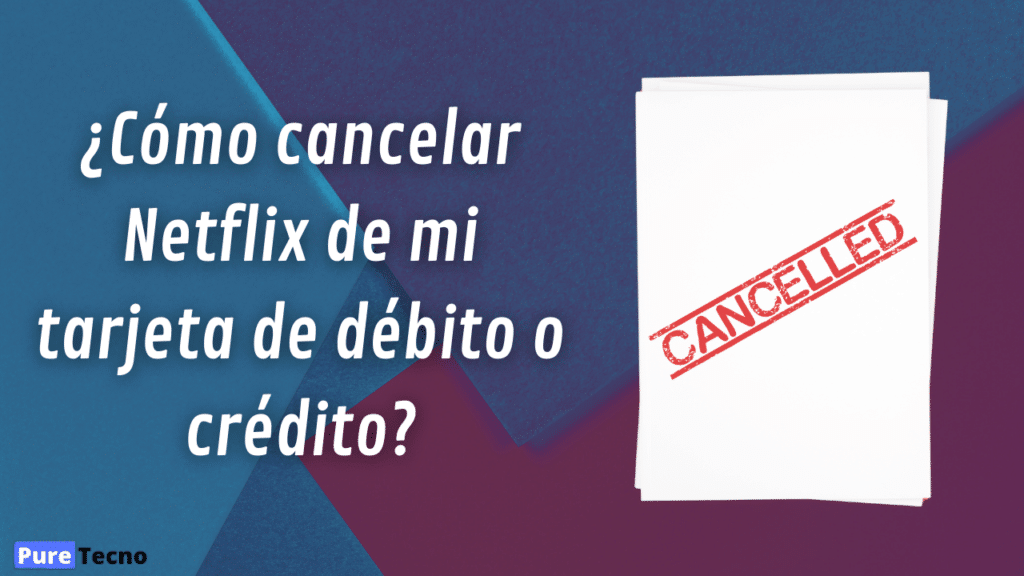 ¿Cómo cancelar Netflix de mi tarjeta de débito o crédito?
