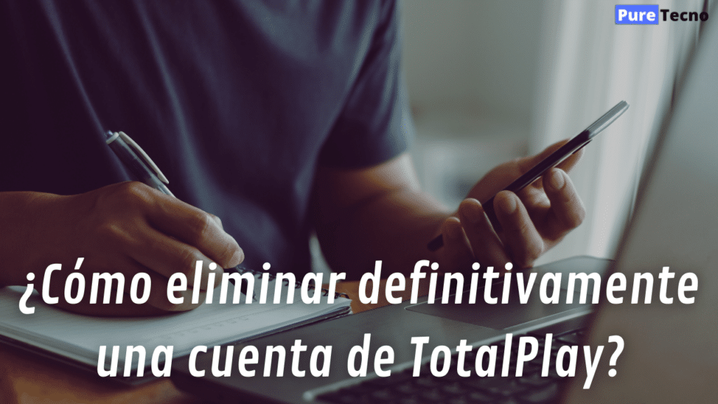 ¿Cómo eliminar definitivamente una cuenta de TotalPlay?
