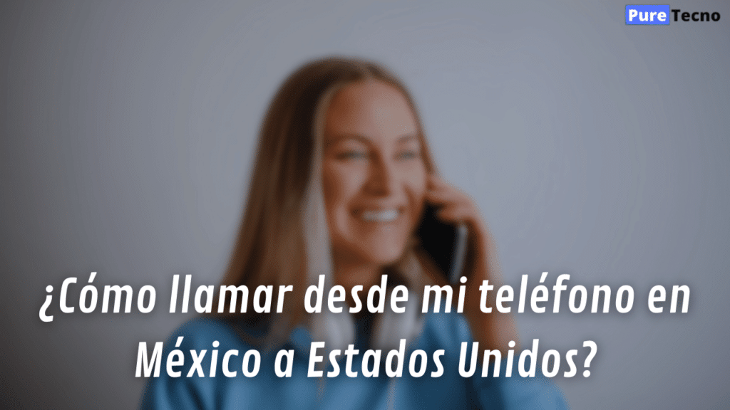 ¿Cómo llamar desde mi teléfono en México a Estados Unidos?

