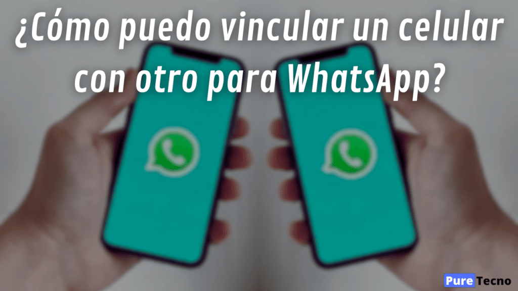 ¿Cómo puedo vincular un celular con otro para WhatsApp?
