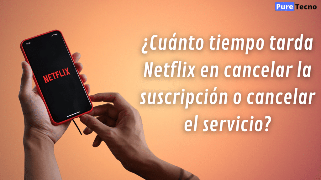 ¿Cuánto tiempo tarda Netflix en cancelar la suscripción o cancelar el servicio?
