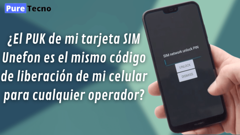 ¿El PUK de mi tarjeta SIM Unefon es el mismo código de liberación de mi celular para cualquier operador?