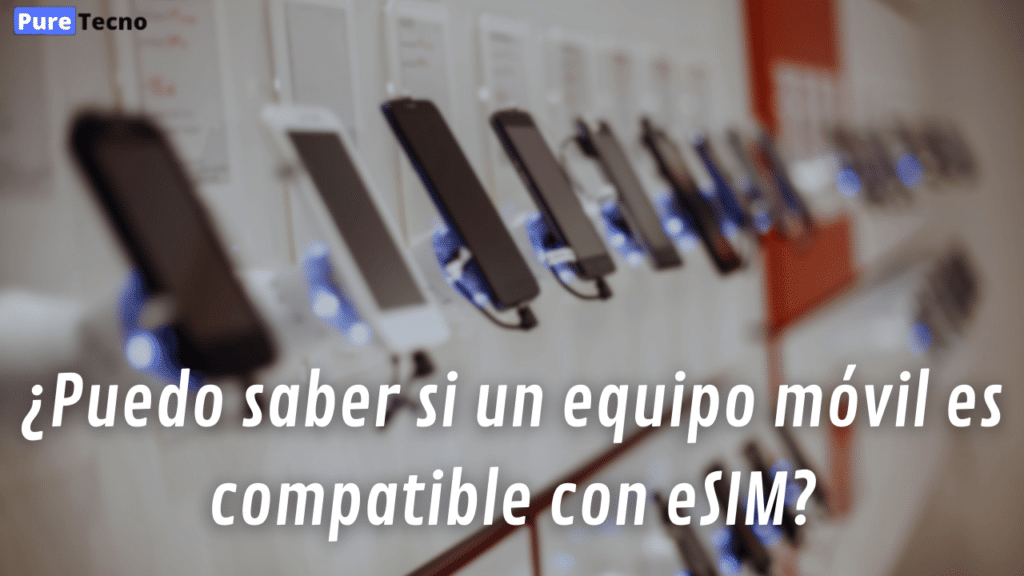 ¿Puedo saber si un equipo móvil es compatible con eSIM?
