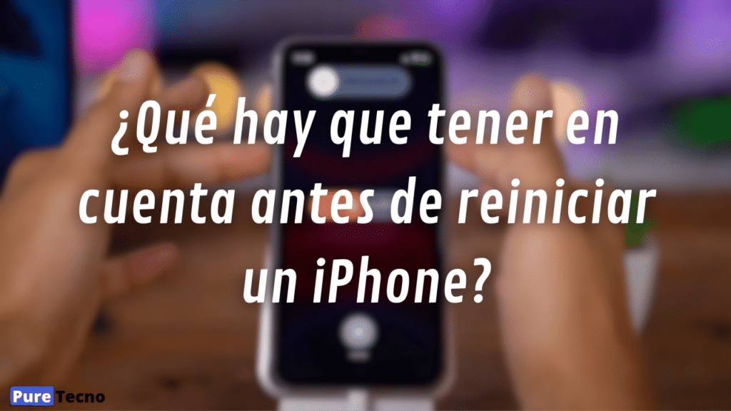 ¿Qué hay que tener en cuenta antes de reiniciar un iPhone?