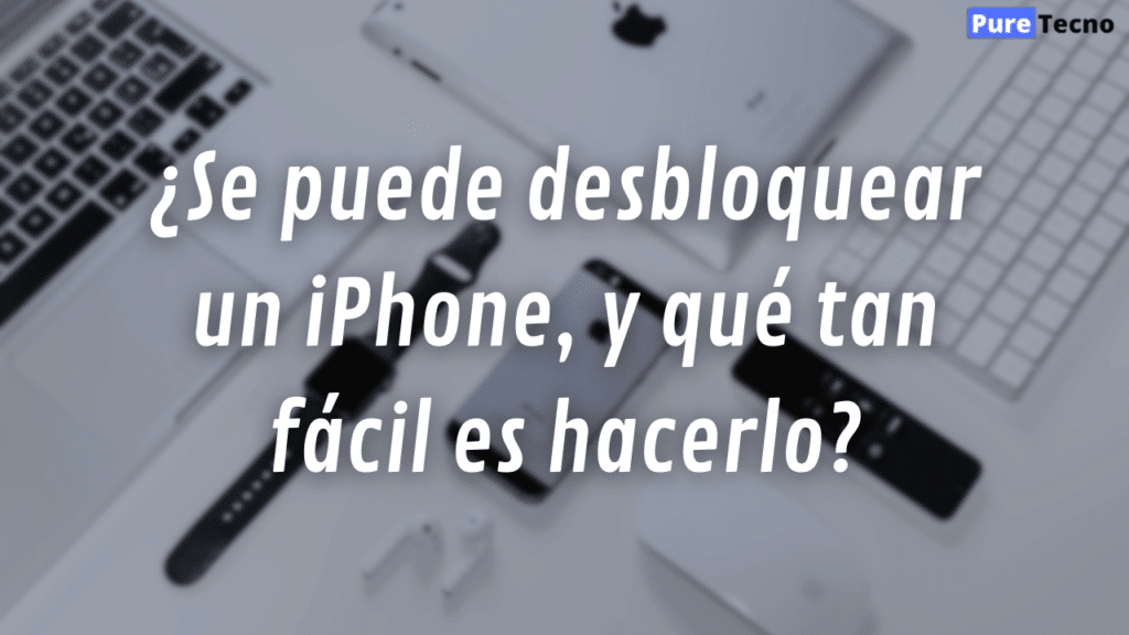 ¿Se puede desbloquear un iPhone, y qué tan fácil es hacerlo?